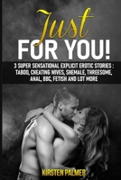 JUST FOR YOU: 3 sensational explicit erotic stories:: Taboo, cheating wives, Shemale, threesome, Anal, BBC, fetish and lot more. B08B7KJB6Y Book Cover