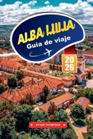 GUÍA DE VIAJE ALBA LULIA 2026: Descubra la histórica ciudad ciudadela de Rumania con ruinas romanas, arquitectura barroca, monumentos culturales y consejos de viaje locales (Spanish Edition) B0FK1QK7LT Book Cover
