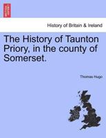 The History of Taunton Priory, in the county of Somerset. 1016337221 Book Cover