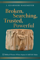 Broken, Searching, Trusted, Powerful: 32 Biblical Women Whose Impact Is Still Felt Today 1725277700 Book Cover