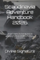 Scandinavia Adventure Handbook 2026: Get Set To Explore The Three Big Hearts Of Denmark,Norway And Sweden Known For It's Breathtaking Landscapes,Rich History And Vibrant Cultural Ancestries B0FW741299 Book Cover