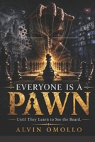 EVERYONE IS A PAWN: Until They Learn to See the Board B0H4JY1R44 Book Cover