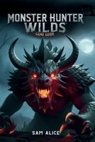 Monster Hunter Wilds Game Guide: Hunting, Crafting, and Survival in the Forbidden Lands B0FD3NMCNC Book Cover