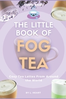 The Little Book of Fog Tea: Cosy Tea Lattes From Around the World B0FN4FH3KN Book Cover