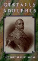 Gustavus Adolphus: A History of the Art of War from Its Revival After the Middle Ages to the End of the Spanish Succession War, With a Detailed Account of the Campaigns 1015431747 Book Cover