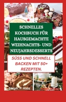 SCHNELLES KOCHBUCH FÜR HAUSGEMACHTE WEIHNACHTS- UND NEUJAHRSDESSERTS: SÜSS UND SCHNELL BACKEN MIT 50+ REZEPTEN. (German Edition) B0CR5VC184 Book Cover