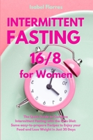 Intermittent Fasting 16/8 for Women: The Quick Guide to Combine Intermittent Fasting with the Keto Diet: Some easy-to-prepare Recipes to Enjoy your Food and Lose Weight in Just 30 Days 1801864888 Book Cover