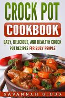 Crock Pot Cookbook: Easy, Delicious, and Healthy Crock Pot Recipes for Busy People 1979986525 Book Cover