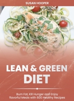 Lean and Green Diet: Burn Fat, Kill Hunger and Enjoy Flavorful Meals with 600 Healthy Recipes 30-Day Meal Plan for a Lifelong Transformation 1801563896 Book Cover