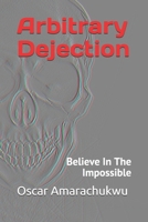 Arbitrary Dejection: Believe In The Impossible 1647640709 Book Cover