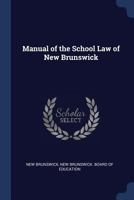 Manual of the School Law of New Brunswick 1022777408 Book Cover