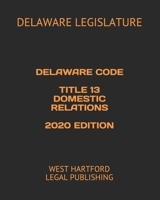 DELAWARE CODE TITLE 13 DOMESTIC RELATIONS 2020 EDITION: WEST HARTFORD LEGAL PUBLISHING null Book Cover