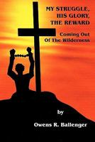 My Struggle, His Glory, The Reward: Coming Out of the Wilderness 1456450808 Book Cover