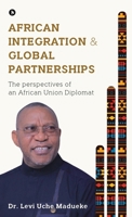 African Integration and Global Partnerships: The Perspectives of an African Union Diplomat B0DR64WDW5 Book Cover