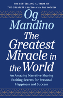 The Greatest Miracle in the World: An Amazing Narrative Sharing Exciting Secrets for Personal Happiness and Success B0GRLVDB1Z Book Cover