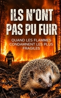 Ils n’ont pas pu fuir: Quand les flammes condamnent les petits animaux (Sous un Ciel de Cendres) (French Edition) B0HBPW4FW2 Book Cover