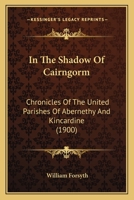 In the Shadow of Cairngorm: Chronicles of the United Parishes of Abernethy and Kincardine 1164680072 Book Cover