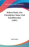 Robert Boyle, Ein Christlicher Natur Und Schriftforscher (1891) 3743461714 Book Cover