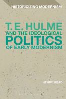 T. E. Hulme and the Ideological Politics of Early Modernism 1350028436 Book Cover