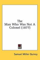 The Man Who Was Not a Colonel 0548895252 Book Cover