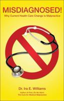 Misdiagnosed!: Why Current Health Care Change Is Malpractice 1615669515 Book Cover