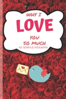 Why I Love You 52 Simply Reasons: Lovely Valentines Day Gift for Him with 52 Reasons for Your Love, Fill in Empty Spaces 166122914X Book Cover
