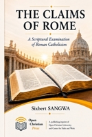 The Claims of Rome: A Scriptural Examination of Roman Catholicism (Religious Doctrines and Heresies) 9997707613 Book Cover