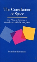 The Consolations of Space: The Place of Romance in Hawthorne, Melville, and James 0804717931 Book Cover