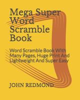 Mega Super Word Scramble Book: Word Scramble Book With Many Pages, Huge Print And Lightweight And Super Easy 1792093489 Book Cover