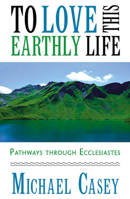 To Love This Earthly Life: Pathways Through Ecclesiastes 1626984565 Book Cover