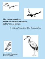 The North American Bird Conservation Initiative in the United States: A Vision of American Bird Conservation 1507849621 Book Cover