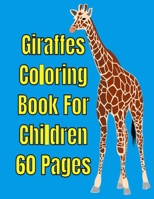 Giraffes Coloring Book For Children 60 Pages: Giraffes Coloring Book For Children 60 Pages For Kids B08RKF2RYC Book Cover
