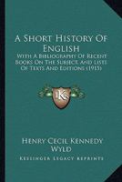 A Short History Of English: With A Bibliography Of Recent Books On The Subject, And Lists Of Texts And Editions 1166459837 Book Cover