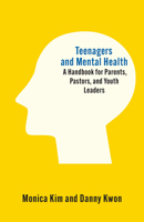 Teenagers and Mental Health: A Handbook for Parents, Pastors, and Youth Leaders 1645075516 Book Cover