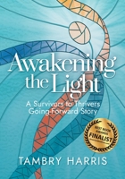 Awakening the Light: A Survivors to Thrivers Going-Forward Story 1943070946 Book Cover