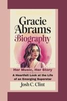 GRACIE ABRAMS BIOGRAPHY: Her Music, Her Story – A Heartfelt Look at the Life of an Emerging Superstar B0DVG1DCL6 Book Cover