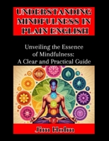 Understanding Mindfulness In Plain English: Unveiling The Essence Of Mindfulness, A Clear And Practical Guide B0CQYPVV54 Book Cover