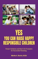 Yes You Can Raise Happy Responsible Children: Simple Solutions and Real-Life Examples for Successful Parenting 1923255304 Book Cover