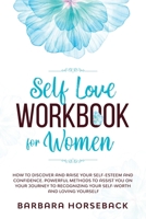 Self Love Workbook for Women: How to Discover and Raise Your Self-Esteem and Confidence. Powerful Methods to Assist You on Your Journey to Recognizing Your Self-Worth and Living Yourself 1801206708 Book Cover