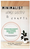 Minimalist Home Decor and Crafts: Restor your Spirit and find the Inner Peace while Learning Step by Step Macrame, Crochet, Soap Making and Microgreens. Give an astonishing touch to your House B08W6QD9YG Book Cover