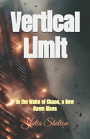 Vertical Limit: In the Wake of Chaos, a New Dawn Rises B0FMKMRX8V Book Cover