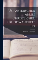 Unparteiischer Abriss Christlicher Grundwahrheiten 1018428771 Book Cover