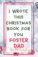 I Wrote This Christmas Book For You Foster Dad: Xmas Prompted Guided Fill In The Blank Journal Memory Book - Reason Why - What I Love About - Awesome ... Greeting Card Stocking Stuffer Filler Exchang 1675881731 Book Cover