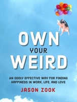 Own Your Weird: An Oddly Effective Way for Finding Happiness in Work, Life, and Love 0762467177 Book Cover