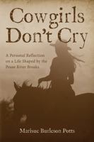 Cowgirls Don't Cry: A Personal Reflection on a Life Shaped by the Pease River Breaks 1735660531 Book Cover