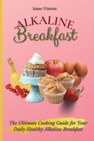 Alkaline Breakfast: The Ultimate Guide for Your Daily Healthy Alkaline Breakfast 1802773088 Book Cover