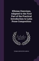 Ellisian Exercises: Adapted To The First Part Of The Practical Introduction To Latin Prose Composition 1377407020 Book Cover