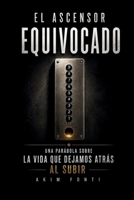 E L ASCENSOR EQUIVOCADO: Una parábola sobre la vida que dejamos atrás al subir (Spanish Edition) B0H6JP7GJ2 Book Cover