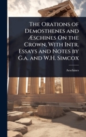 The Orations of Demosthenes and Ã schines On the Crown, With Intr. Essays and Notes by G.a. and W.H. Simcox 1023719169 Book Cover