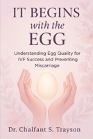 It Begins with the Egg: Understanding Egg Quality for IVF Success and Preventing Miscarriage B0F54K29RZ Book Cover
